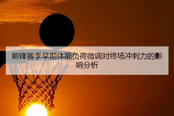 前锋赛季早期体能负荷微调对终场冲刺力的影响分析